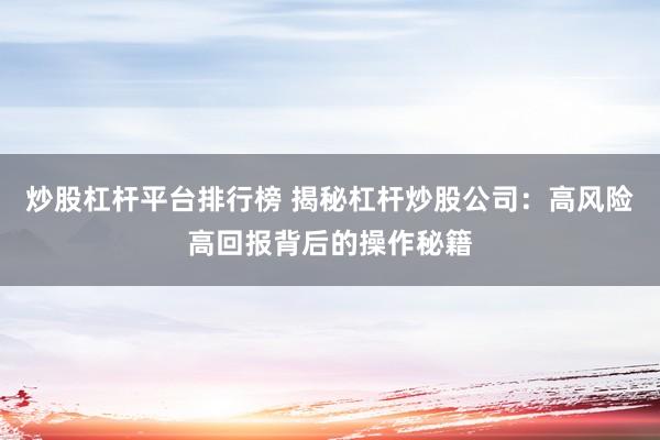 炒股杠杆平台排行榜 揭秘杠杆炒股公司：高风险高回报背后的操作秘籍