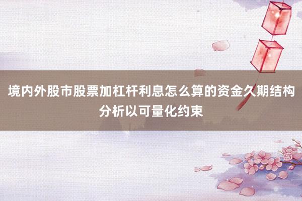 境内外股市股票加杠杆利息怎么算的资金久期结构分析以可量化约束